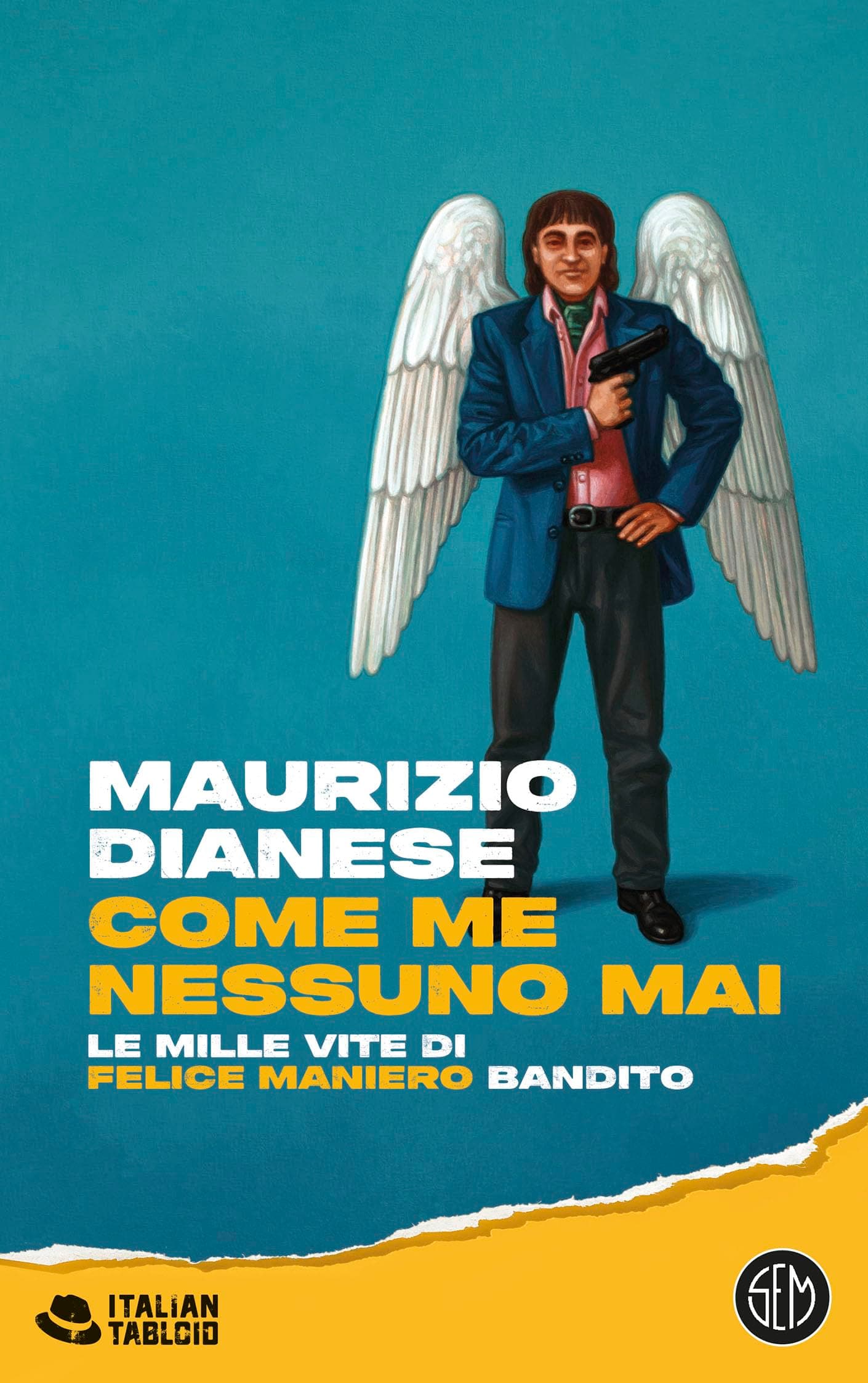 Come me nessuno mai: Le mille vite di Felice Maniero bandito